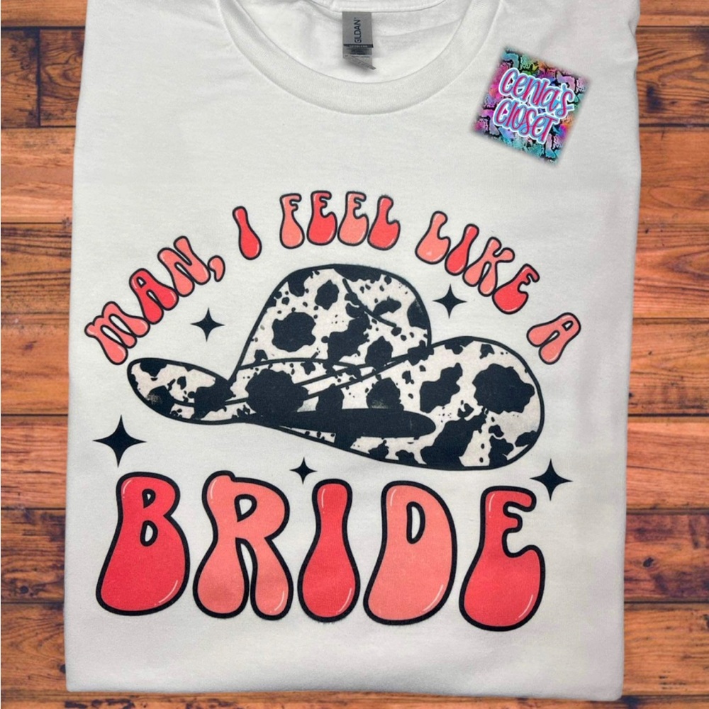 Man I Feel Like A Bride Sublimation TShirt 3X